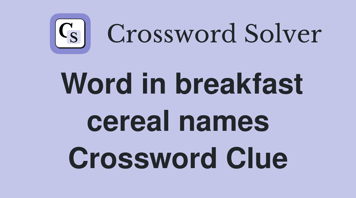Word in breakfast cereal names Crossword Clue Answers Crossword Solver